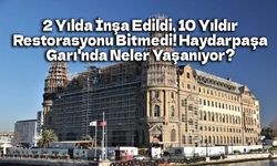 2 Yılda İnşa Edildi, 10 Yıldır Restorasyonu Bitmedi! Haydarpaşa Garı'nda Neler Yaşanıyor?