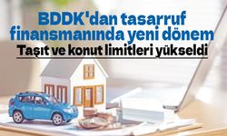 BDDK'dan tasarruf finansmanında yeni dönem: Taşıt ve konut limitleri yükseldi