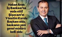 Hakan Aran İş Bankası'na veda etti! Şişecam'ın Yönetim Kurulu Başkanı oldu, yeni genel müdür belli oldu