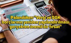 Palandöken: "Vergi ve SGK borçlarının yeniden yapılandırılması gerçekten önemli bir fırsat"