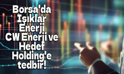 Borsa İstanbul'dan Işıklar Enerji, CW Enerji ve Hedef Holding'e tedbir!