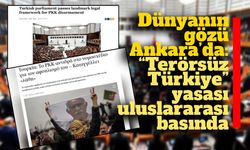 Dünyanın gözü Ankara’da: “Terörsüz Türkiye” yasası uluslararası basında