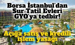Borsa İstanbul’dan Sur Tatil Evleri GYO’ya işlem kısıtlaması