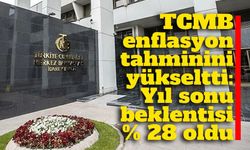 TCMB enflasyon tahminini yükseltti: Yıl sonu beklentisi yüzde 28 oldu