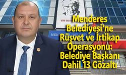 Menderes Belediyesi'ne Rüşvet ve İrtikap Operasyonu: Belediye Başkanı Dahil 13 Gözaltı