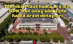 Teknika Plast halka arz için SPK'dan onay aldı. İşte halka arzın detayları