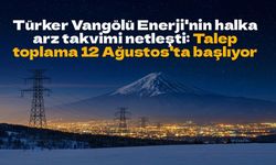 Türker Vangölü Enerji'nin halka arz takvimi netleşti: Talep toplama 12 Ağustos'ta başlıyor