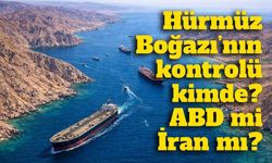 Hürmüz Boğazı’nın kontrolü kimde? ABD mi yoksa İran mı?