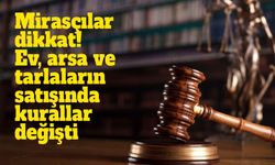 Miras kalan ev ve arsası olanlar dikkat! Satış sisteminde yeni dönem