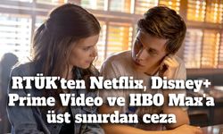 RTÜK’ten Netflix, Disney+, Prime Video ve HBO Max'a üst sınırdan ceza:
