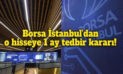 Borsa İstanbul'dan o hisseye 1 ay tedbir kararı!