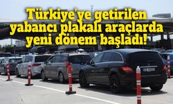 Türkiye’ye getirilen yabancı plakalı araçlarda yeni dönem başladı!