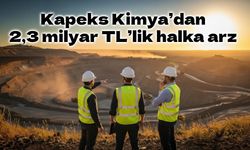 Kapeks Kimya halka arz için SPK’dan onay aldı: 2,35 milyar TL’lik arz planlanıyor