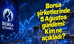 Borsa şirketlerinde 5 Ağustos gündemi: Kim ne açıkladı?