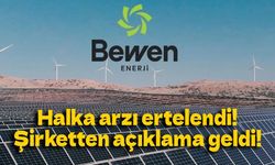 Bewen Enerji halka arzı ertelendi! Şirketten açıklama geldi!