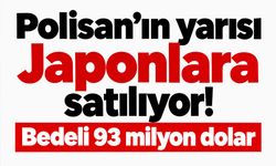 Polisan’da yüzde 50’lik pay Japonlara geçiyor!
