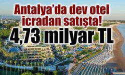 Antalya’da 5 yıldızlı otel icradan satışta: 4,73 milyar TL muhammen bedel