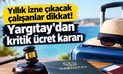 Yargıtay’dan yıllık izin kararı: İşveren ücreti peşin ödemek zorunda