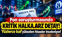 Fon soruşturmasında kapsam genişliyor: Halka arzlar ve olağanüstü yükselişler mercek altında