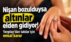 Nişan bozulunca altınlar ne olacak? Yargıtay’dan kritik karar