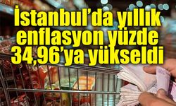 İstanbul’da yıllık enflasyon yüzde 34,96’ya yükseldi