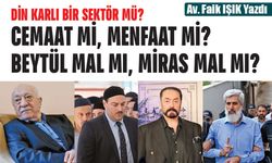 DİN KARLI BİR SEKTÖR MÜ? CEMAAT Mİ, MENFAAT Mİ? BEYTÜL MAL MI, MİRAS MAL MI?