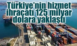 Türkiye’nin hizmet ihracatı 125 milyar dolara yaklaştı