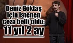 Deniz Göktaş hakkında 11 yıl 2 aya kadar hapis istemi
