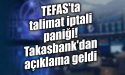 TEFAS'ta talimat iptali paniği! Takasbank'dan açıklama geldi