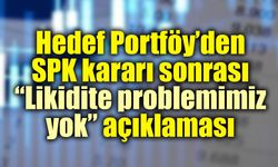 Hedef Portföy’den SPK kararı sonrası “Likidite problemimiz yok” açıklaması