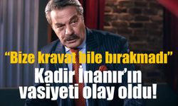 Kadir İnanır’ın vasiyeti açıklanmadı: “Bize bir kravat bile bırakmadı” sözleri ise gündem oldu!