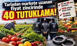 Tarladan markete fiyat yolculuğu soruşturmasında 40 tutuklama