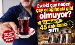 Çayın lezzet sırrı ortaya çıktı: 45 dakika bekletiyorlar, bayatlamıyor