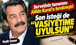 Kadir İnanır’ın son isteği: “VASİYETİME UYULSUN!”