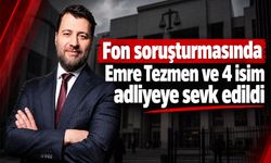 Fon soruşturmasında Emre Tezmen ve 4 isim adliyeye sevk edildi