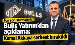 Bulls Yatırım’dan “fon” soruşturması açıklaması: Kemal Akkaya serbest bırakıldı