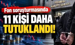 Fon soruşturmasında kritik saatler: 11 şüpheli daha tutuklandı