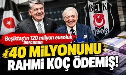Beşiktaş'ın borcunun 40 milyon euroluk kısmını Rahmi Koç ödedi!