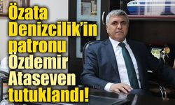 Özata Denizcilik’in patronu Özdemir Ataseven tutuklandı! Fon soruşturmasında kritik gelişme