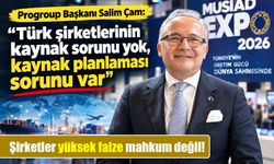 Progroup Başkanı Salim Çam: “Türk şirketlerinin kaynak sorunu yok, kaynak planlaması sorunu var”