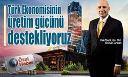 Vakıfbank Genel Müdürü Osman Arslan: Türk ekonomisinin üretim gücünü destekliyoruz