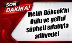 Melih Gökçek'in Oğlu ve gelini şüpheli sıfatıyla adliyede!