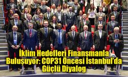 İklim Hedefleri Finansmanla Buluşuyor: COP31 Öncesi İstanbul’da Güçlü Diyalog