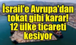 Fransa ve 11 ülke İsrail'e sırtını döndü: Ticaret kesiliyor!