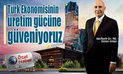 Vakıfbank Genel Müdürü Osman Arslan: Türk ekonomisinin üretim gücünü destekliyoruz