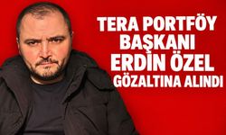 Tera Portföy Yönetim Kurulu Başkanı Erdin Özel gözaltına alındı