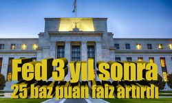 Fed’den üç yıl sonra bir ilk: Faiz 25 baz puan artırıldı