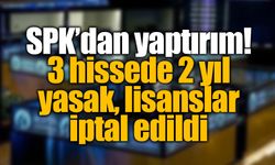 SPK’dan borsada ağır yaptırım: 3 hissede yasak, lisanslara iptal