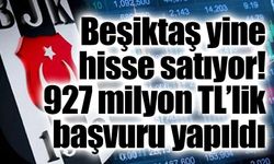 Beşiktaş yine hisse satıyor: Bu sefer 927 milyon TL!