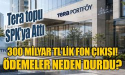 Fon ödemelerinde kritik açıklama: Tera Portföy topu SPK’ya attı